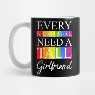 Every Short Girl Needs A Tall Girlfriend Lgbt Mug